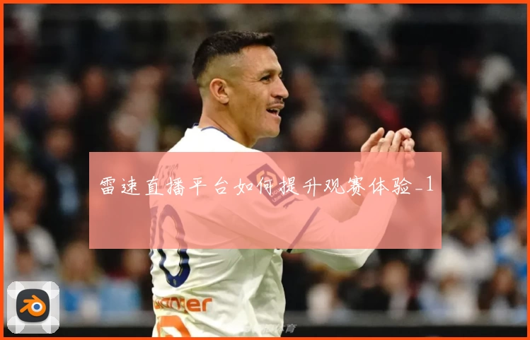 雷速直播平台如何提升观赛体验_1