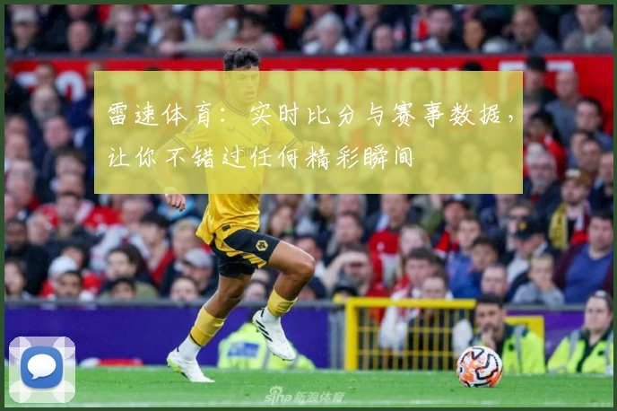 雷速体育：实时比分与赛事数据，让你不错过任何精彩瞬间