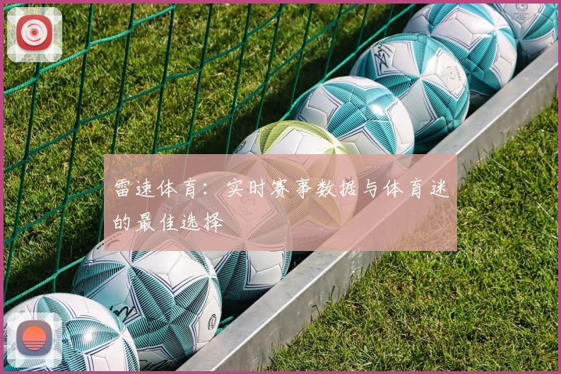雷速体育:实时赛事数据与体育迷的最佳选择