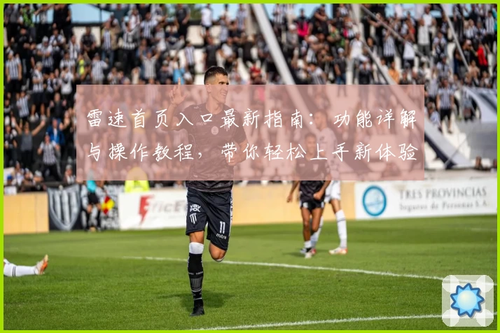 雷速首页入口最新指南：功能详解与操作教程，带你轻松上手新体验