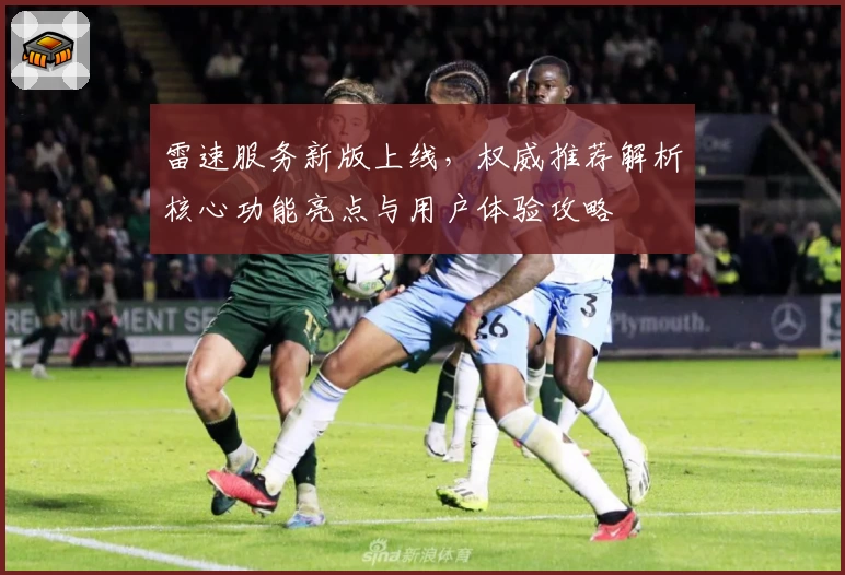 雷速服务新版上线，权威推荐解析核心功能亮点与用户体验攻略