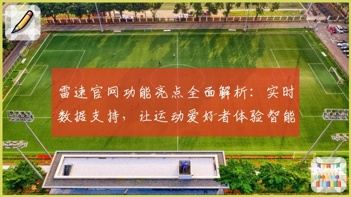 雷速官网功能亮点全面解析：实时数据支持，让运动爱好者体验智能化服务