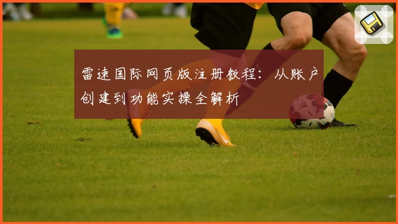 雷速国际网页版注册教程：从账户创建到功能实操全解析
