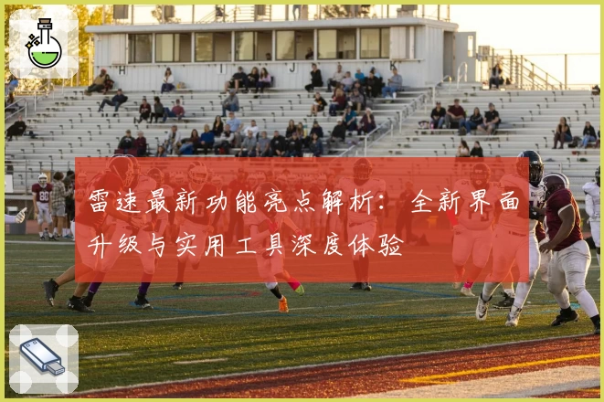 雷速最新功能亮点解析：全新界面升级与实用工具深度体验