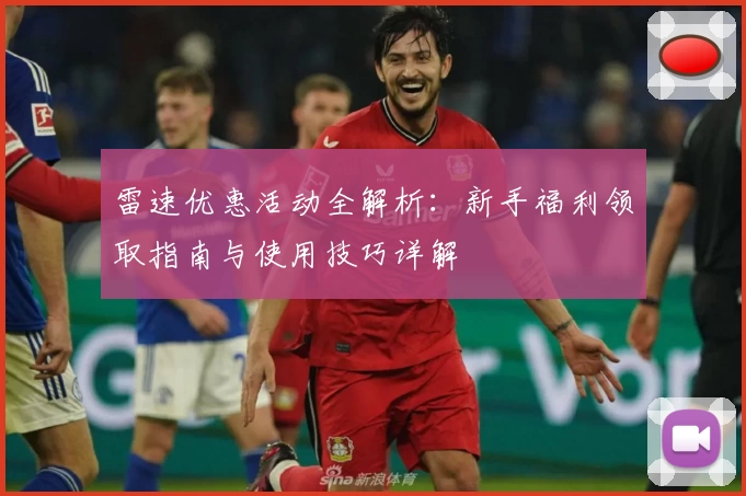 雷速优惠活动全解析：新手福利领取指南与使用技巧详解