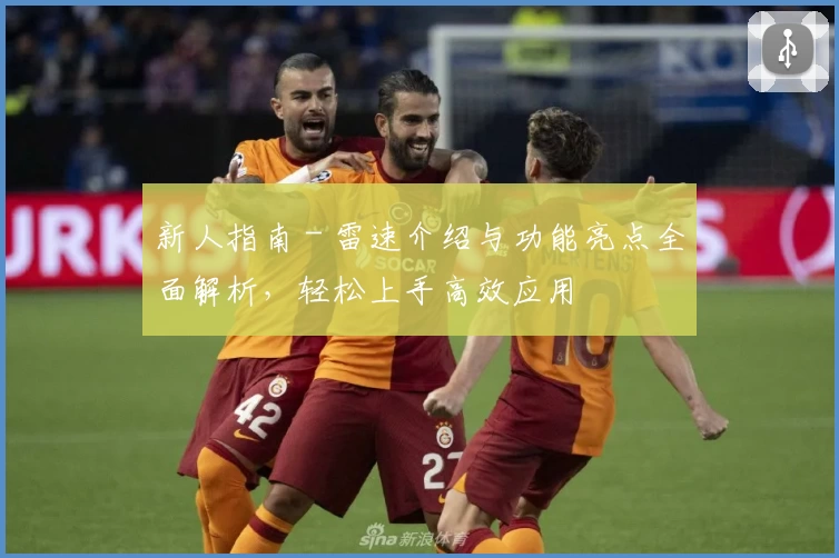 新人指南 - 雷速介绍与功能亮点全面解析，轻松上手高效应用