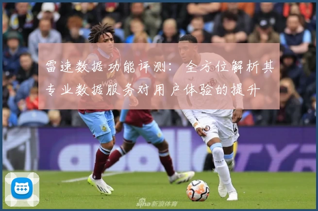 雷速数据功能评测:全方位解析其专业数据服务对用户体验的提升