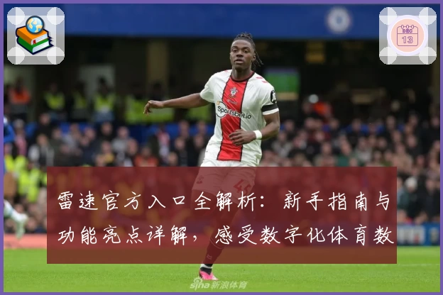 雷速官方入口全解析:新手指南与功能亮点详解,感受数字化体育数据魅力